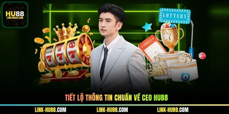 Tiết lộ thông tin chuẩn về CEO Hu88